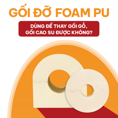 GỐI ĐỠ FOAM PU DÙNG ĐỂ THAY GỐI GỖ, GỐI CAO SU ĐƯỢC KHÔNG?